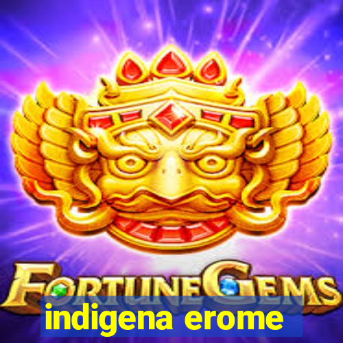 indigena erome